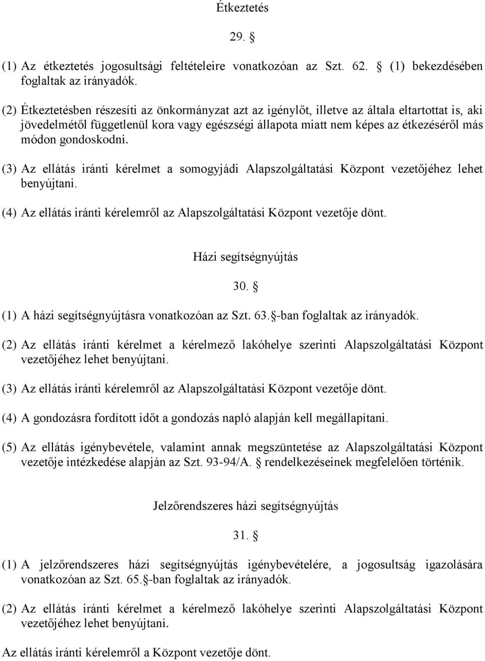 gondoskodni. (3) Az ellátás iránti kérelmet a somogyjádi Alapszolgáltatási Központ vezetőjéhez lehet benyújtani. (4) Az ellátás iránti kérelemről az Alapszolgáltatási Központ vezetője dönt.