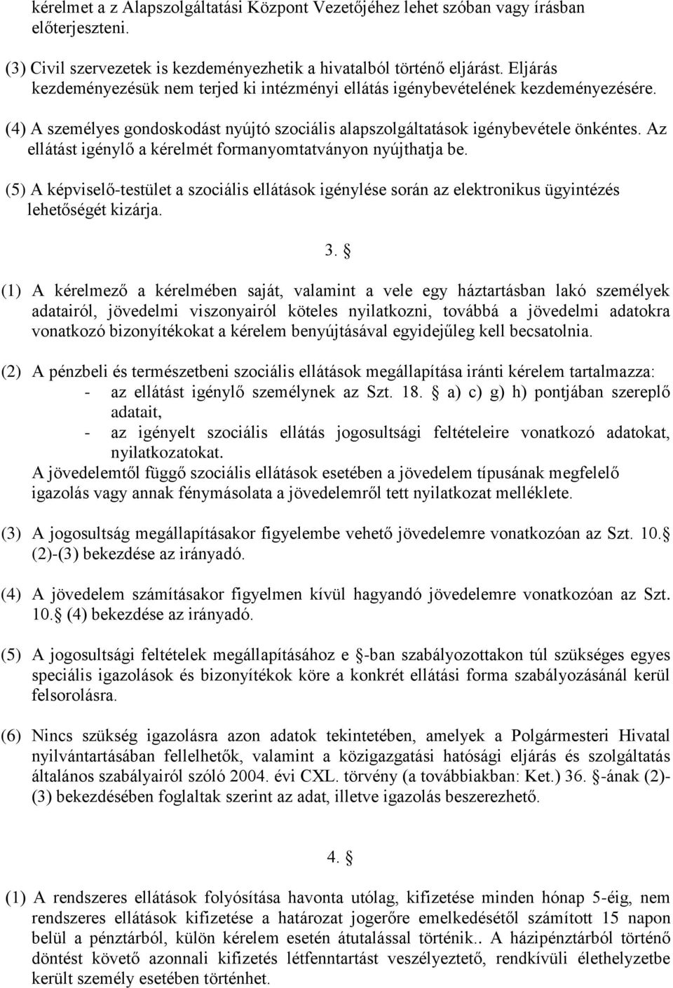 Az ellátást igénylő a kérelmét formanyomtatványon nyújthatja be. (5) A képviselő-testület a szociális ellátások igénylése során az elektronikus ügyintézés lehetőségét kizárja. 3.