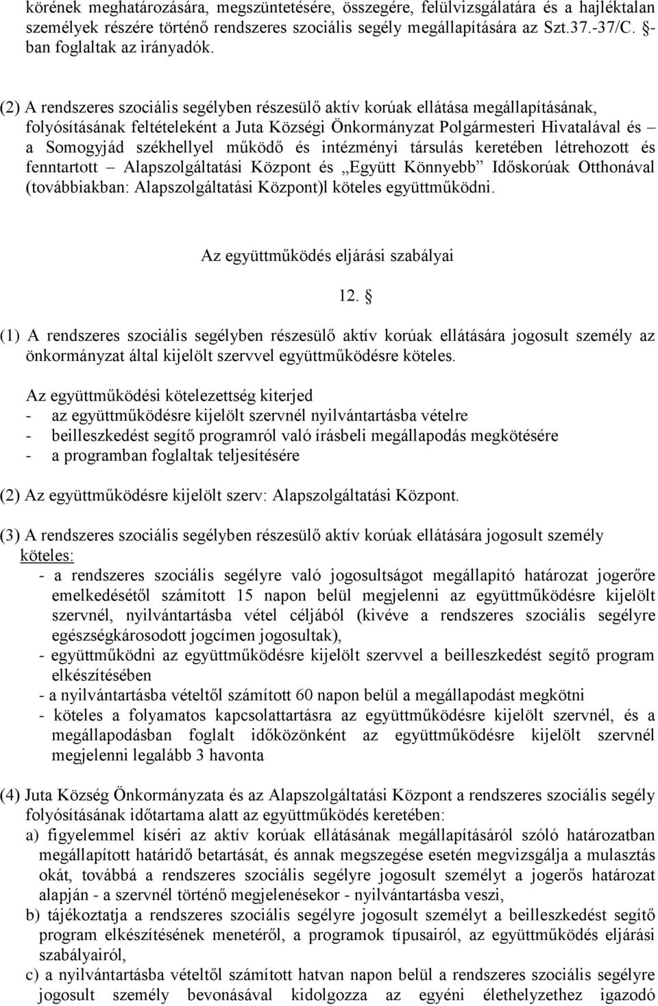 (2) A rendszeres szociális segélyben részesülő aktív korúak ellátása megállapításának, folyósításának feltételeként a Juta Községi Önkormányzat Polgármesteri Hivatalával és a Somogyjád székhellyel