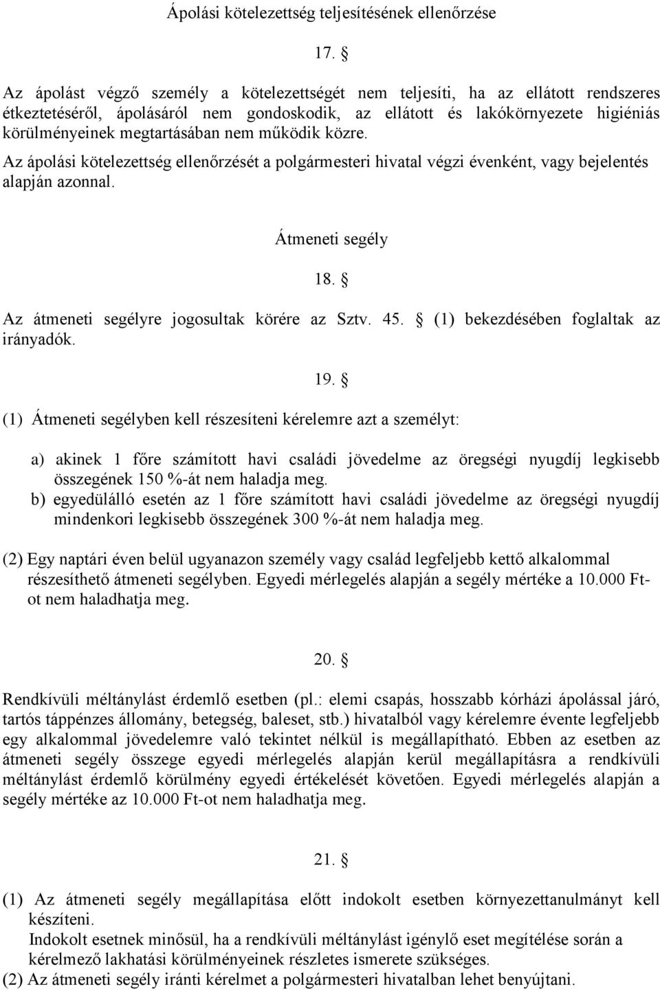 nem működik közre. Az ápolási kötelezettség ellenőrzését a polgármesteri hivatal végzi évenként, vagy bejelentés alapján azonnal. Átmeneti segély 18. Az átmeneti segélyre jogosultak körére az Sztv.