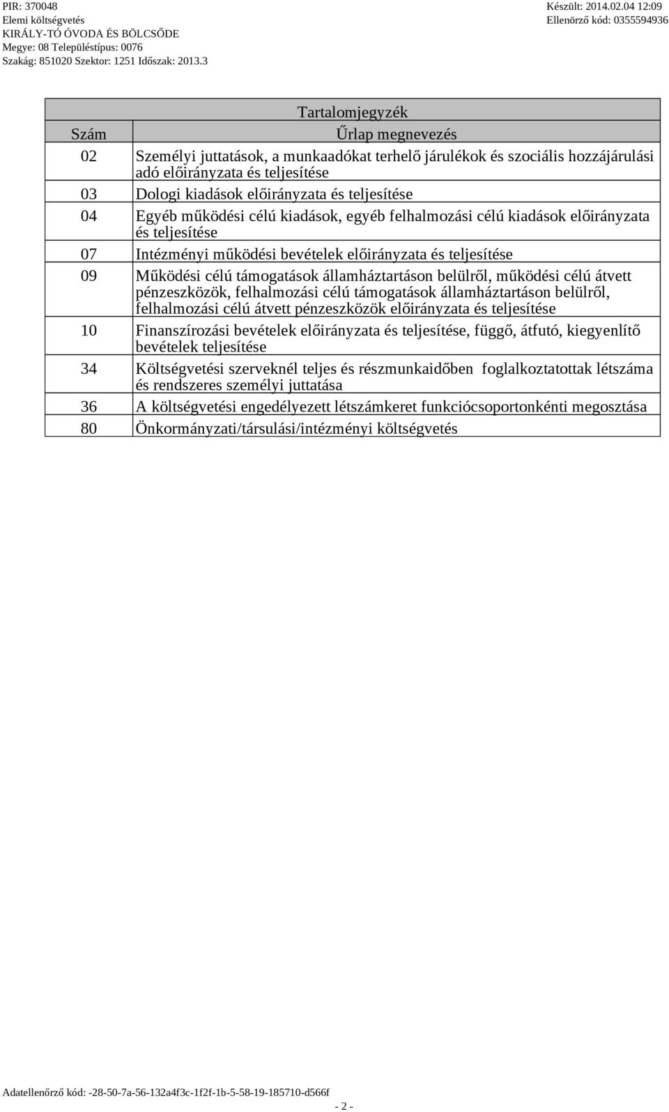 államháztartáson belülről, működési célú átvett pénzeszközök, felhalmozási célú támogatások államháztartáson belülről, felhalmozási célú átvett pénzeszközök előirányzata és teljesítése 10