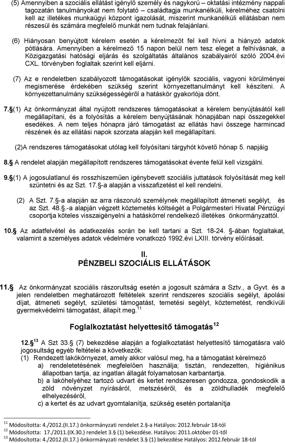 (6) Hiányosan benyújtott kérelem esetén a kérelmezőt fel kell hívni a hiányzó adatok pótlására.