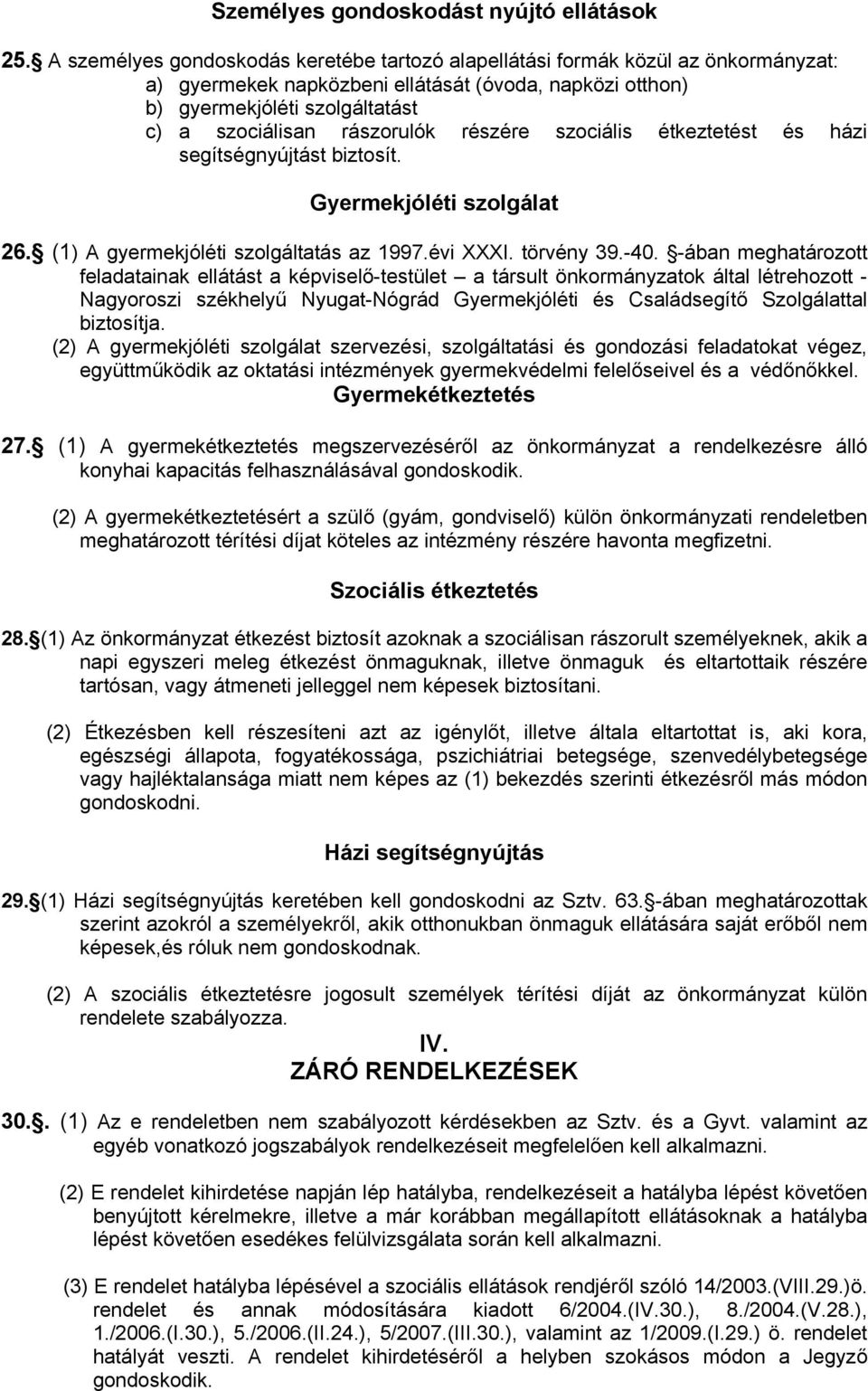 rászorulók részére szociális étkeztetést és házi segítségnyújtást biztosít. Gyermekjóléti szolgálat 26. (1) A gyermekjóléti szolgáltatás az 1997.évi XXXI. törvény 39.-40.