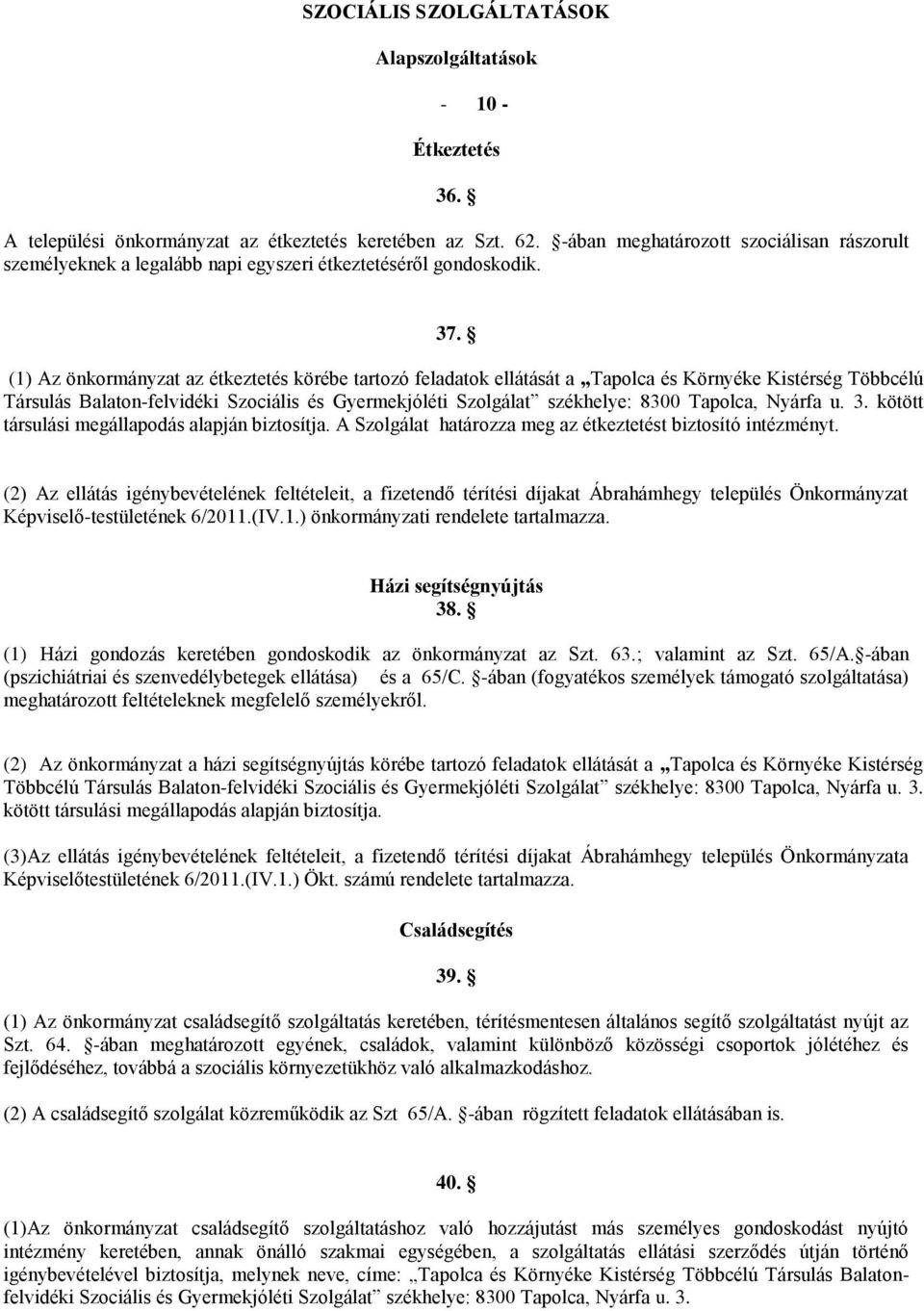 (1) Az önkormányzat az étkeztetés körébe tartozó feladatok ellátását a Tapolca és Környéke Kistérség Többcélú Társulás Balaton-felvidéki Szociális és Gyermekjóléti Szolgálat székhelye: 8300 Tapolca,