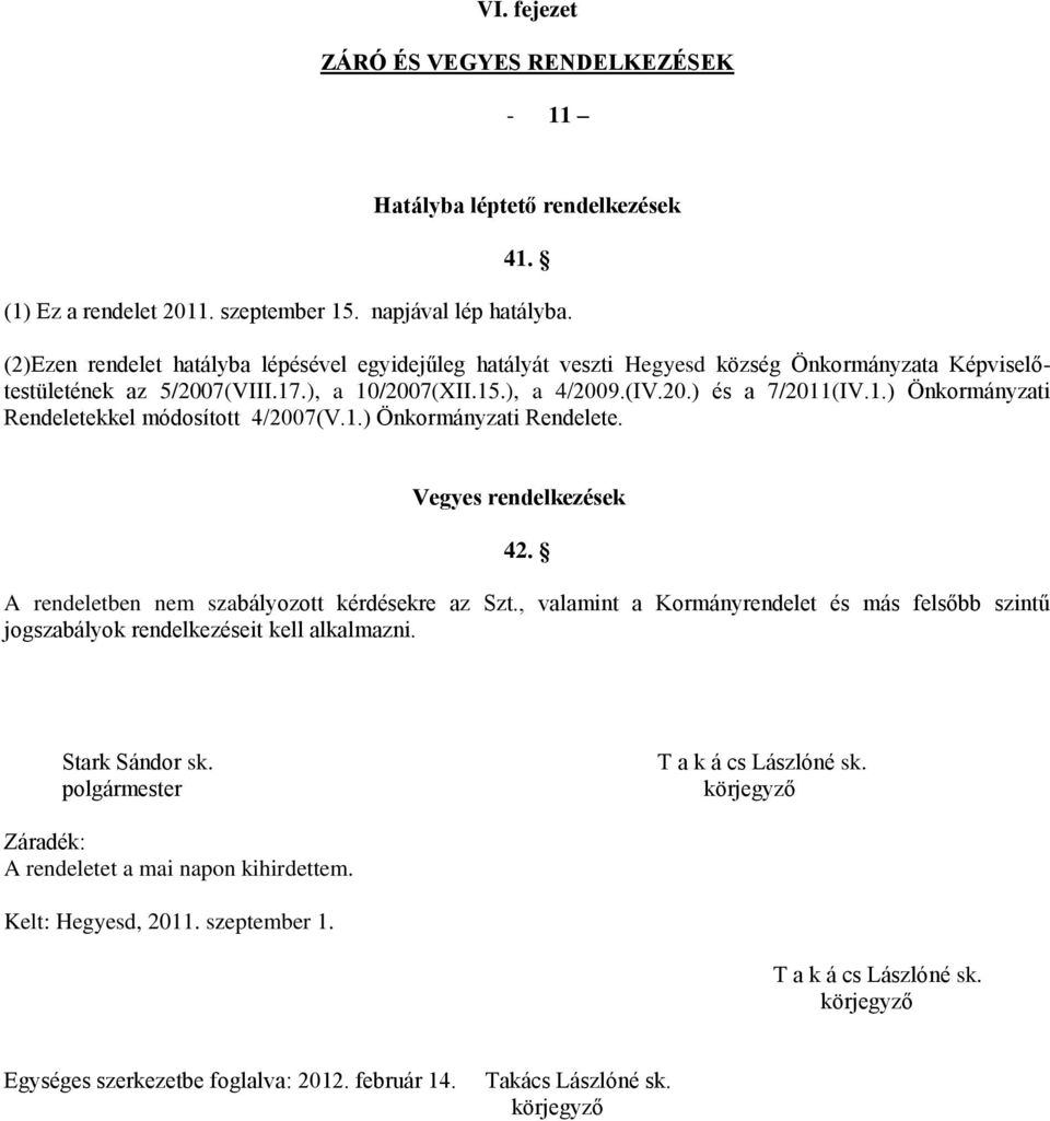 1.) Önkormányzati Rendelete. Vegyes rendelkezések 42. A rendeletben nem szabályozott kérdésekre az Szt., valamint a Kormányrendelet és más felsőbb szintű jogszabályok rendelkezéseit kell alkalmazni.