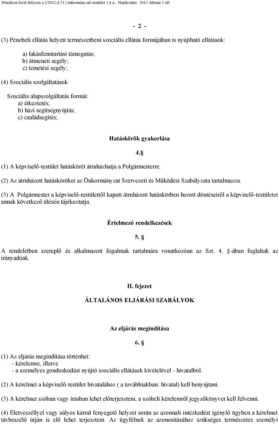 Szociális szolgáltatások Szociális alapszolgáltatás formái: a) étkeztetés; b) házi segítségnyújtás; c) családsegítés; Hatáskörök gyakorlása (1) A képviselő-testület hatáskörét átruházhatja a