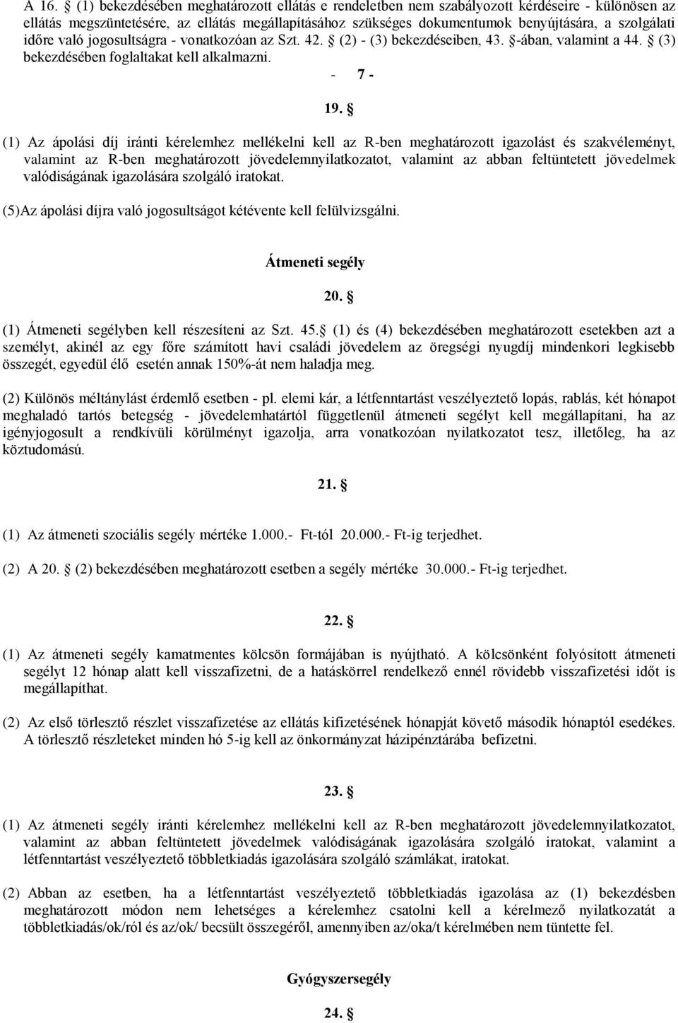 (1) Az ápolási díj iránti kérelemhez mellékelni kell az R-ben meghatározott igazolást és szakvéleményt, valamint az R-ben meghatározott jövedelemnyilatkozatot, valamint az abban feltüntetett