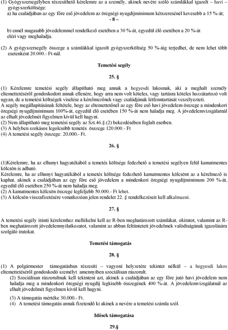 (2) A gyógyszersegély összege a számlákkal igazolt gyógyszerköltség 50 %-áig terjedhet, de nem lehet több esetenként 20.000.- Ft-nál. Temetési segély 25.