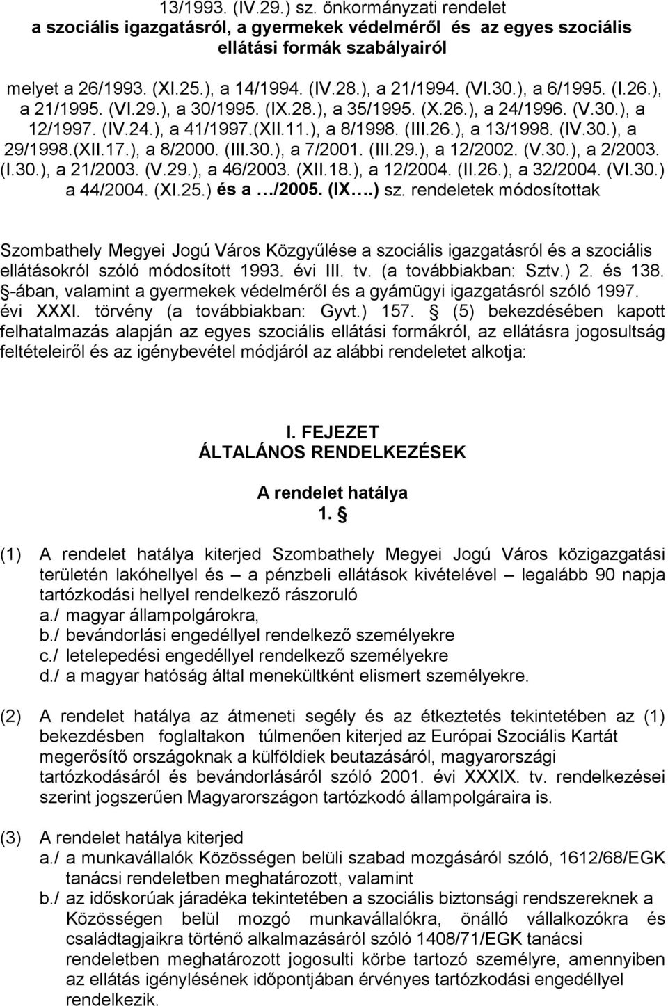 (V.30.), a 2/2003. (I.30.), a 21/2003. (V.29.), a 46/2003. (XII.18.), a 12/2004. (II.26.), a 32/2004. (VI.30.) a 44/2004. (XI.25.) és a /2005. (IX.) sz.