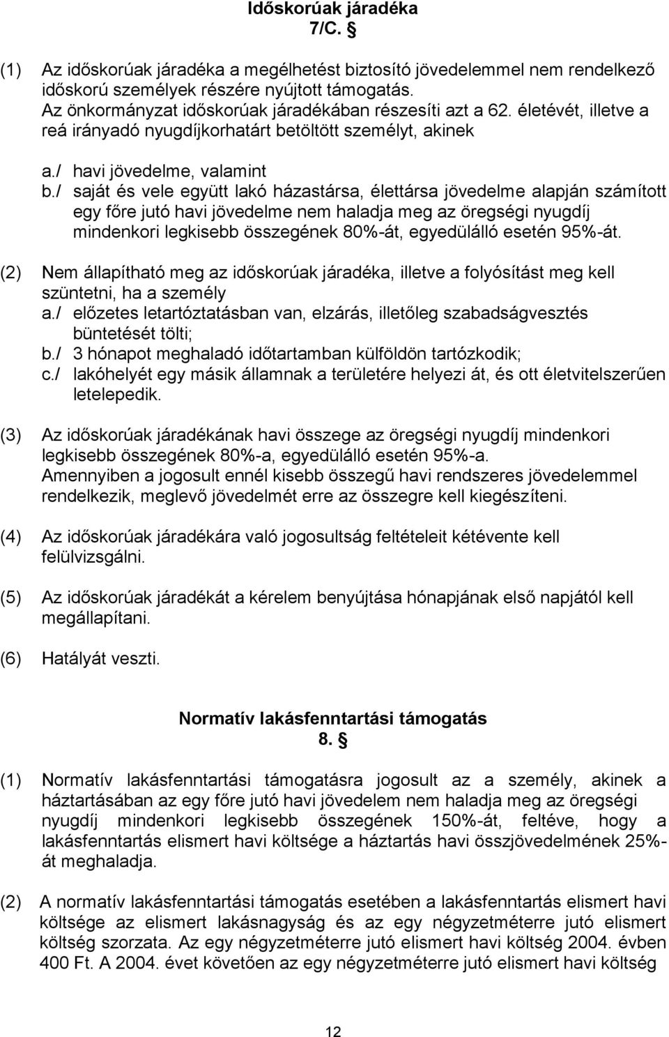 / c./ letelepedik. (3) Az legkisebb összegének 80%-a, egyedülálló esetén 95%-a. íteni. (4) felülvizsgálni. (5) megállapítani. (6) Hatályát veszti. Normatív lakásfenntartási támogatás 8.