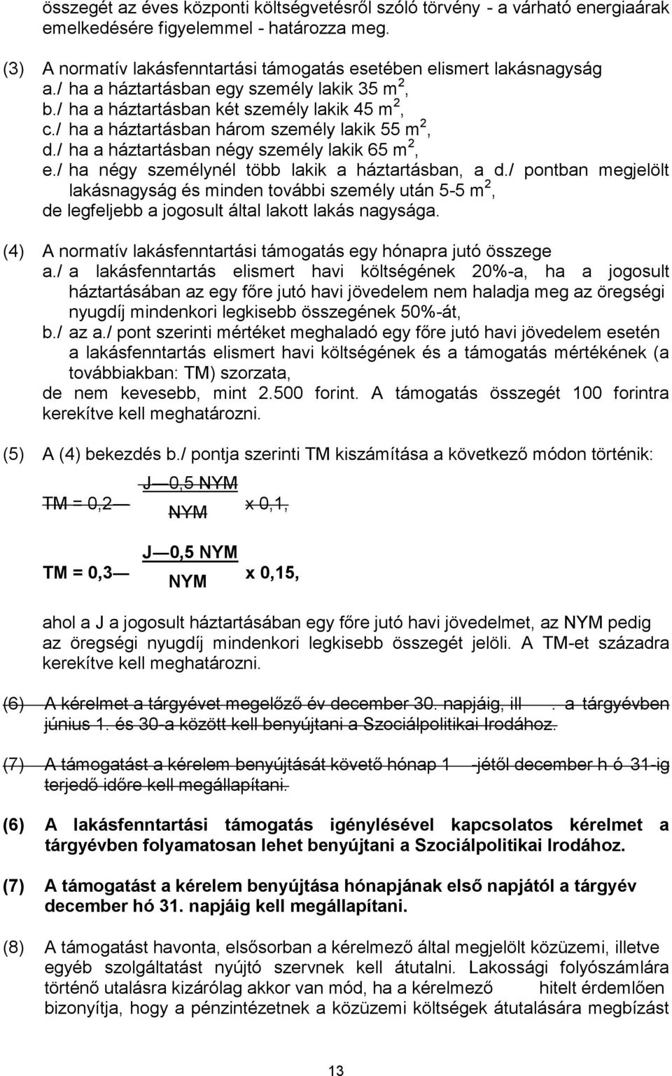 / pontban megjelölt lakásnagyság és minden további személy után 5-5 m 2, de legfeljebb a jogosult által lakott lakás nagysága. (4) A normatív lakásfenntartási támogatás egy hónapra jutó összege a.