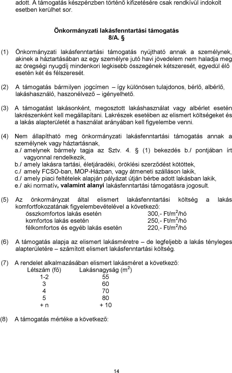 (2) A támogatás bármilyen jogcímen (3) A támogatást lakásonként, megosztott lakáshasználat vagy albérlet esetén lakrészenként kell megállapítani.