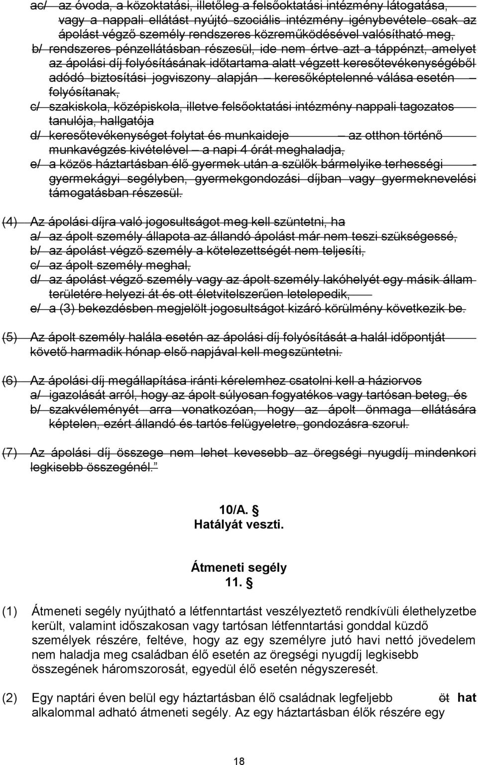 (4) Az ápolási díjra való jogosultságot meg kell szüntetni, ha a/ az ápolt személy állapota az állandó ápolást már nem teszi szükségessé, b/ c/ az ápolt személy meghal, d/ területére e/ a (3)