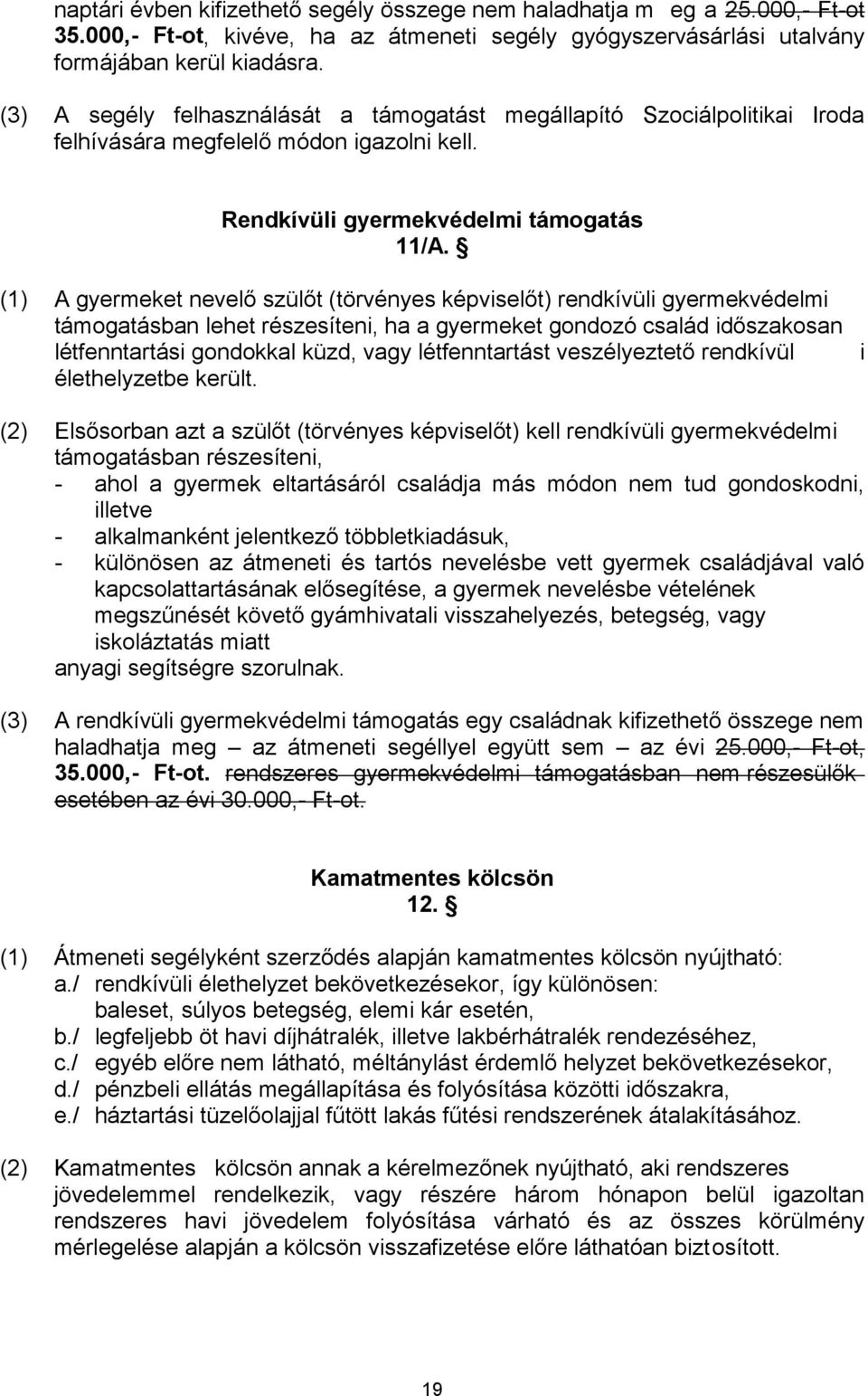 (2) támogatásban részesíteni, - ahol a gyermek eltartásáról családja más módon nem tud gondoskodni, illetve - - különösen az átmeneti és tartós nevelésbe vett gyermek családjával való iskoláztatás