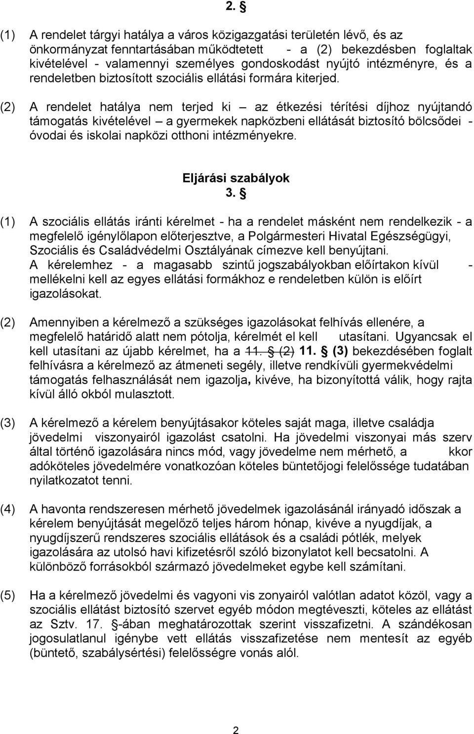 (1) A szociális ellátás iránti kérelmet - ha a rendelet másként nem rendelkezik - a Szociális és Családvédelmi Osztályának címezve kell benyújtani. A kérelemhez - a magasabb szi - igazolásokat.