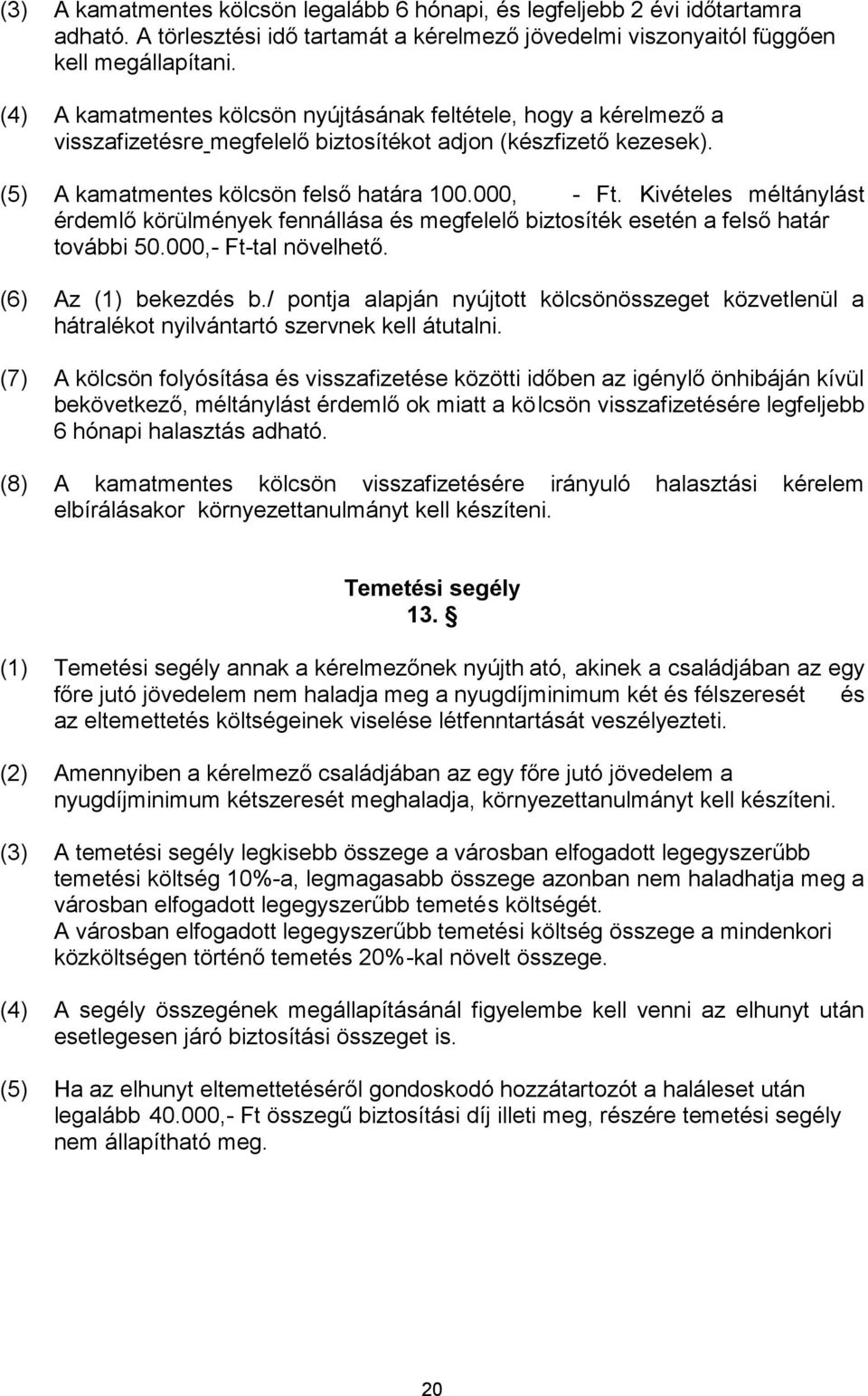 (8) A kamatmentes kölcsön visszafizetésére irányuló halasztási kérelem elbírálásakor környezettanulmányt kell készíteni. Temetési segély 13.