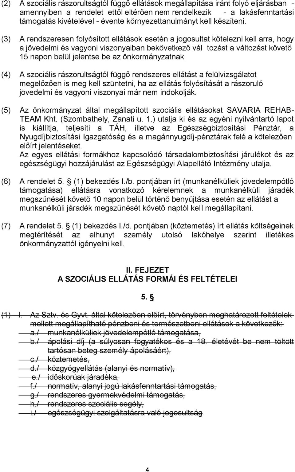 (5) Az önkormányzat által megállapított szociális ellátásokat SAVARIA REHAB- TEAM Kht. (Szombathely, Zanati u. 1.