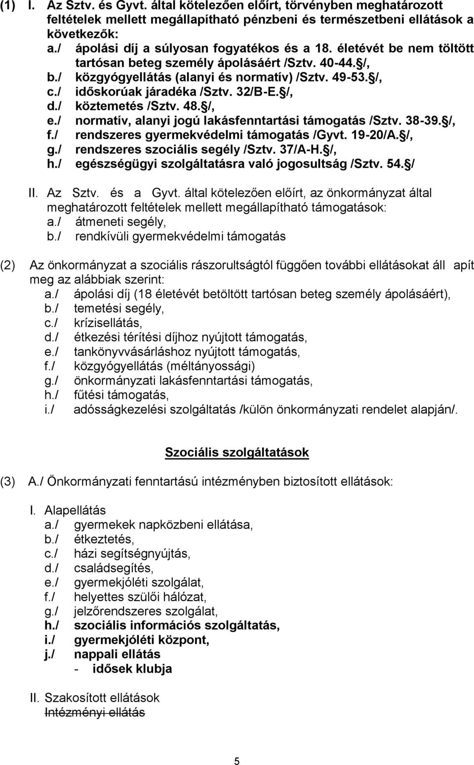 / rendszeres gyermekvédelmi támogatás /Gyvt. 19-20/A. /, g./ rendszeres szociális segély /Sztv. 37/A-H. /, h./ egészségügyi szolgáltatásra való jogosultság /Sztv. 54. / II. Az Sztv.