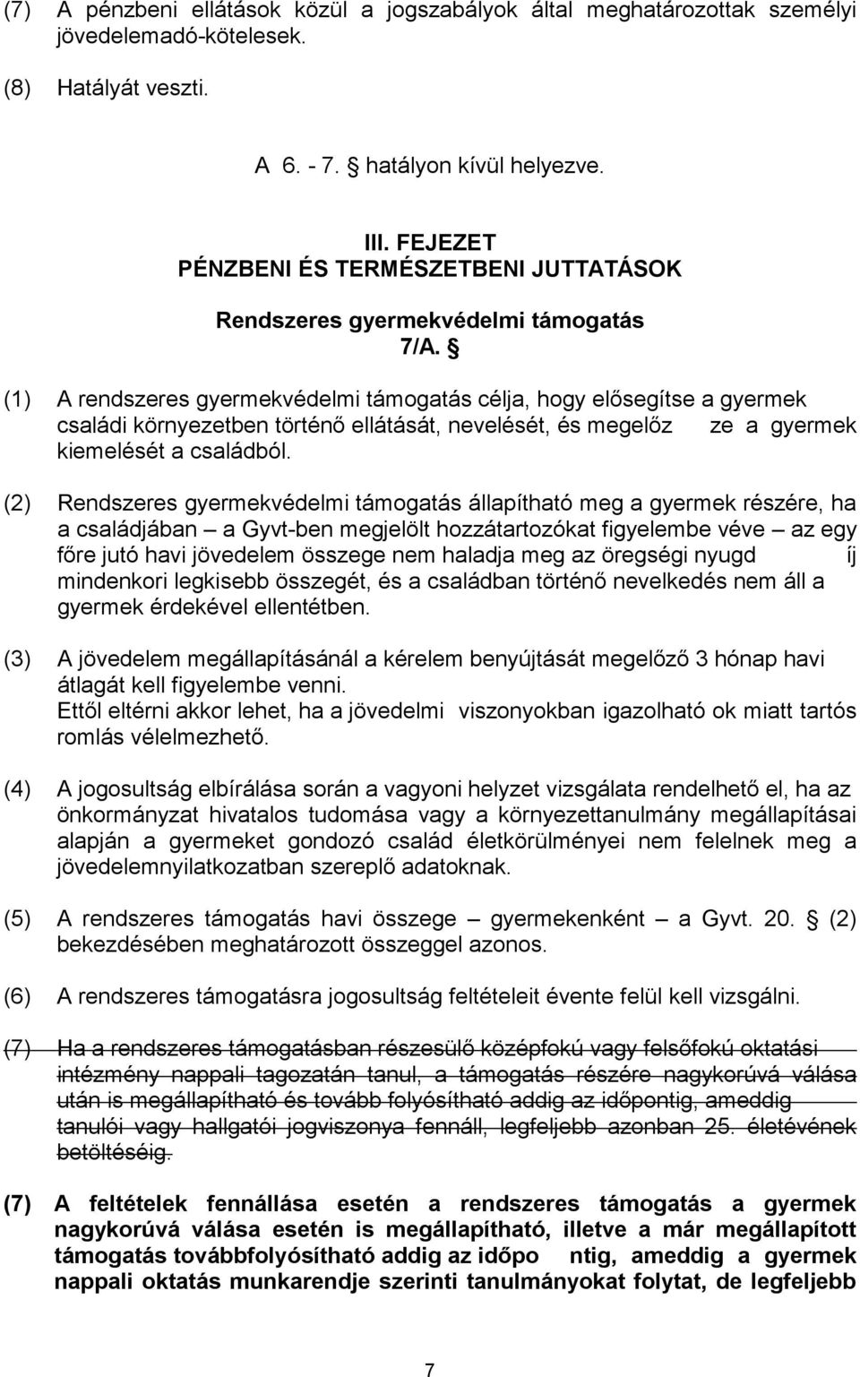 (2) Rendszeres gyermekvédelmi támogatás állapítható meg a gyermek részére, ha a családjában a Gyvt-ben megjelölt hozzátartozókat figyelembe véve az egy íj gyermek érdekével ellentétben.