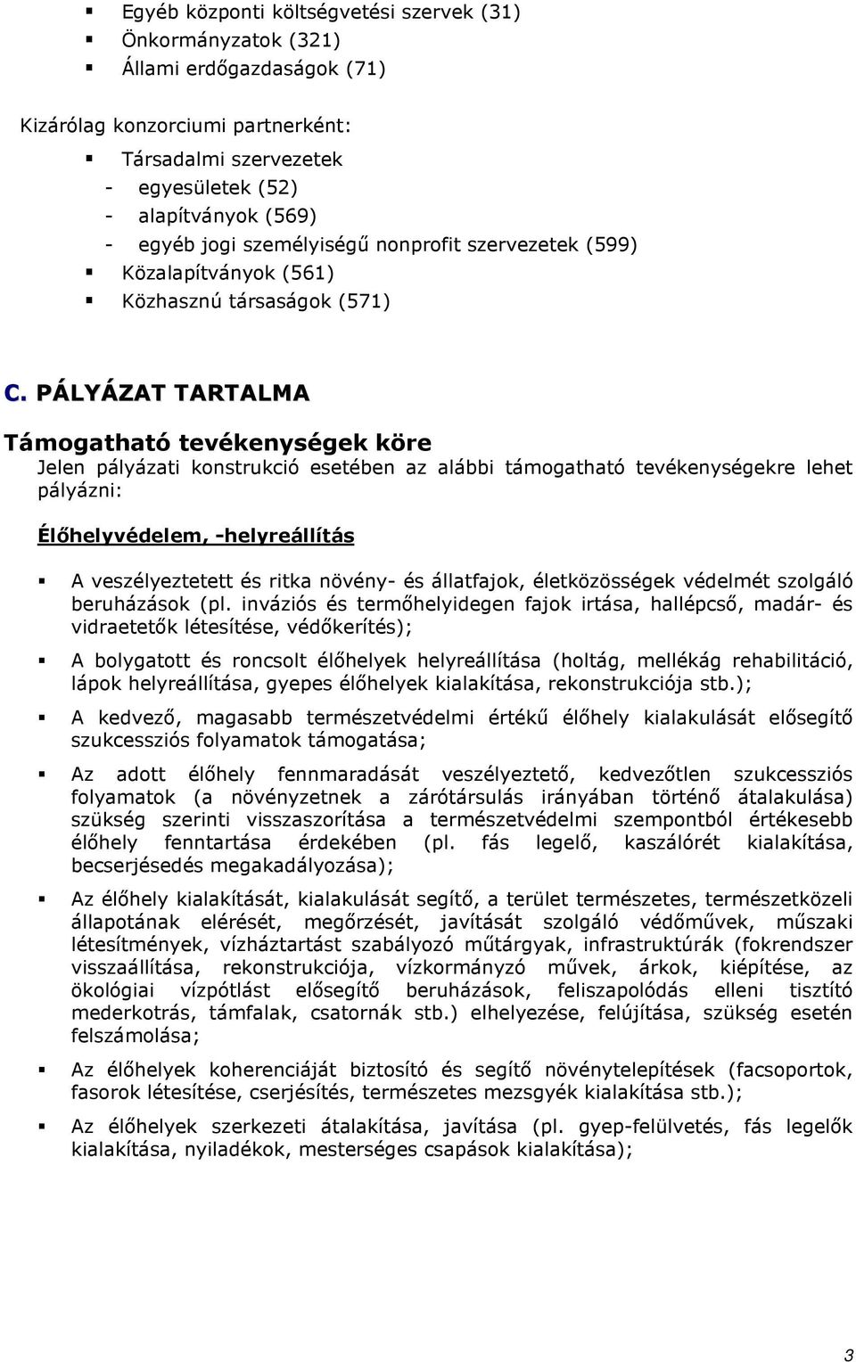 PÁLYÁZAT TARTALMA Támogatható tevékenységek köre Jelen pályázati konstrukció esetében az alábbi támogatható tevékenységekre lehet pályázni: Élıhelyvédelem, -helyreállítás A veszélyeztetett és ritka