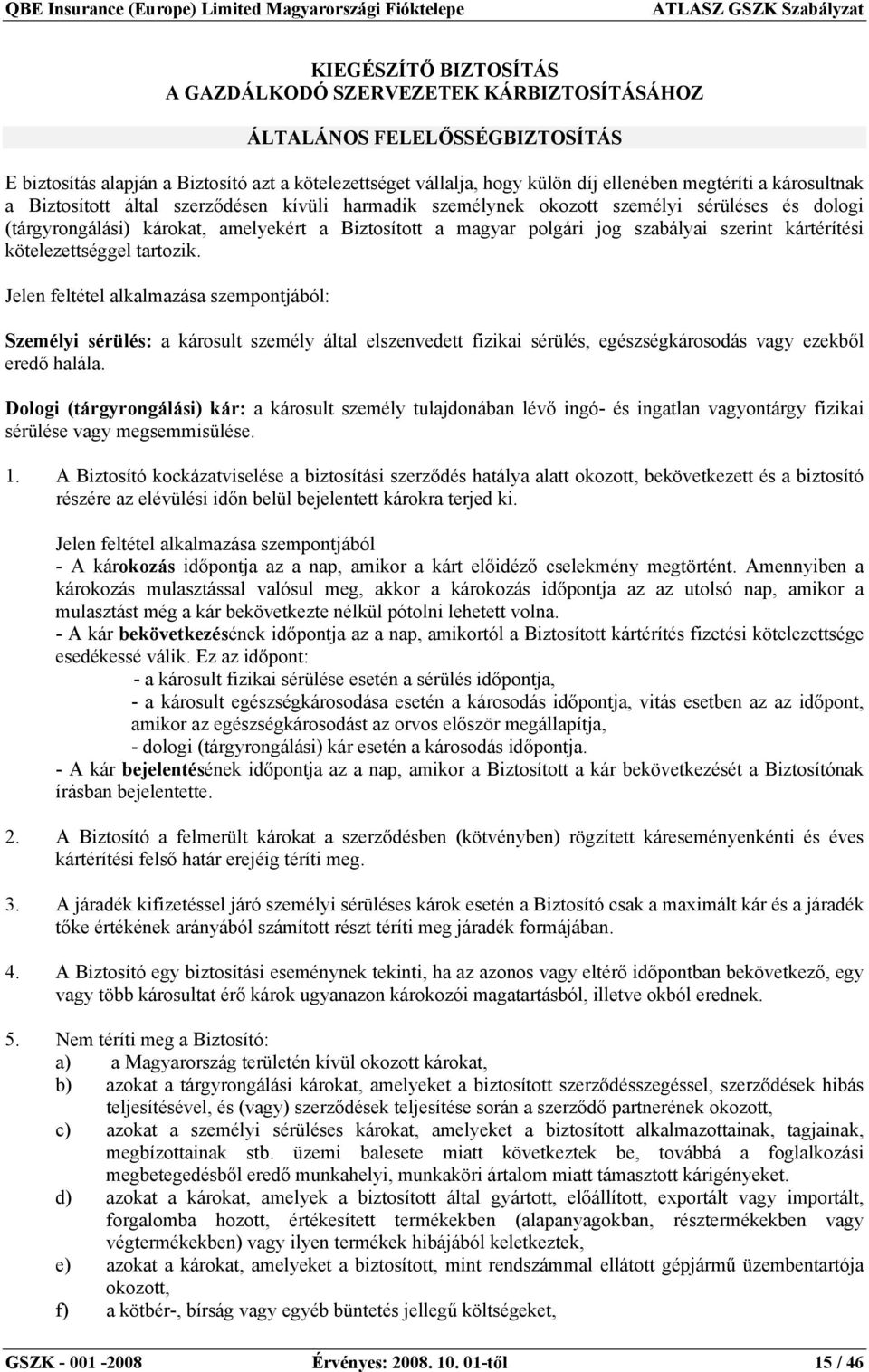 kártérítési kötelezettséggel tartozik. Jelen feltétel alkalmazása szempontjából: Személyi sérülés: a károsult személy által elszenvedett fizikai sérülés, egészségkárosodás vagy ezekből eredő halála.