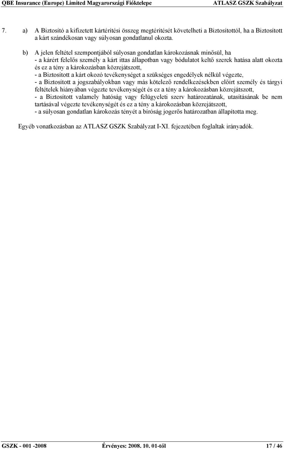 károkozásban közrejátszott, - a Biztosított a kárt okozó tevékenységet a szükséges engedélyek nélkül végezte, - a Biztosított a jogszabályokban vagy más kötelező rendelkezésekben előírt személy és