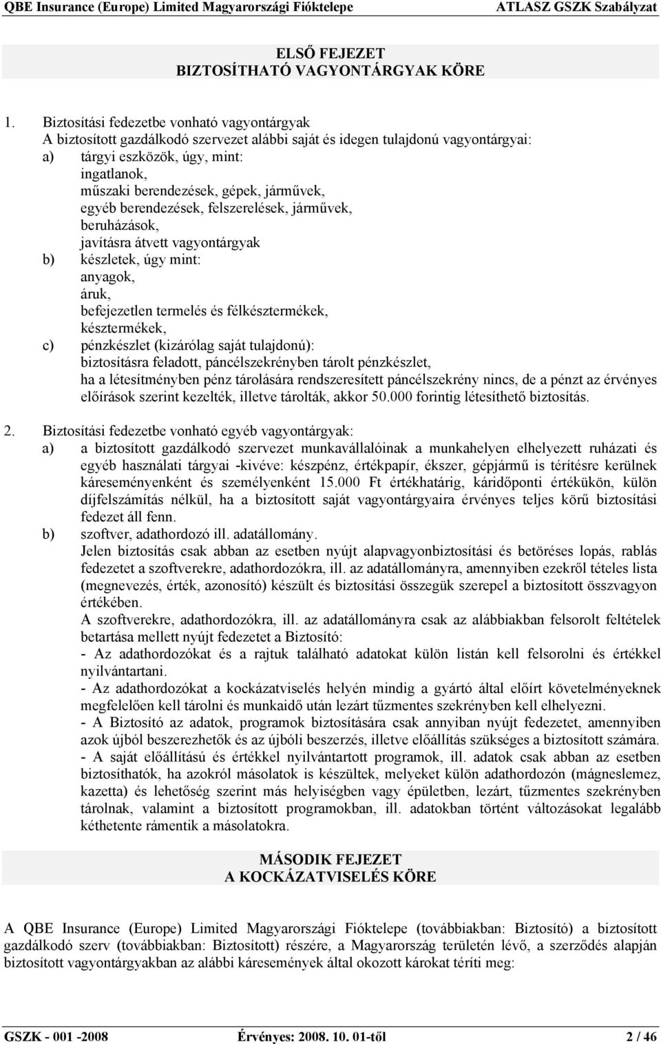 járművek, egyéb berendezések, felszerelések, járművek, beruházások, javításra átvett vagyontárgyak b) készletek, úgy mint: anyagok, áruk, befejezetlen termelés és félkésztermékek, késztermékek, c)