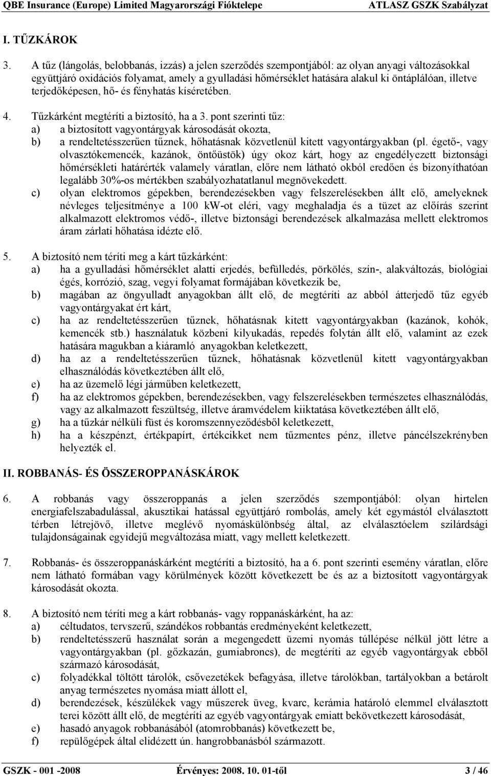 illetve terjedőképesen, hő- és fényhatás kíséretében. 4. Tűzkárként megtéríti a biztosító, ha a 3.