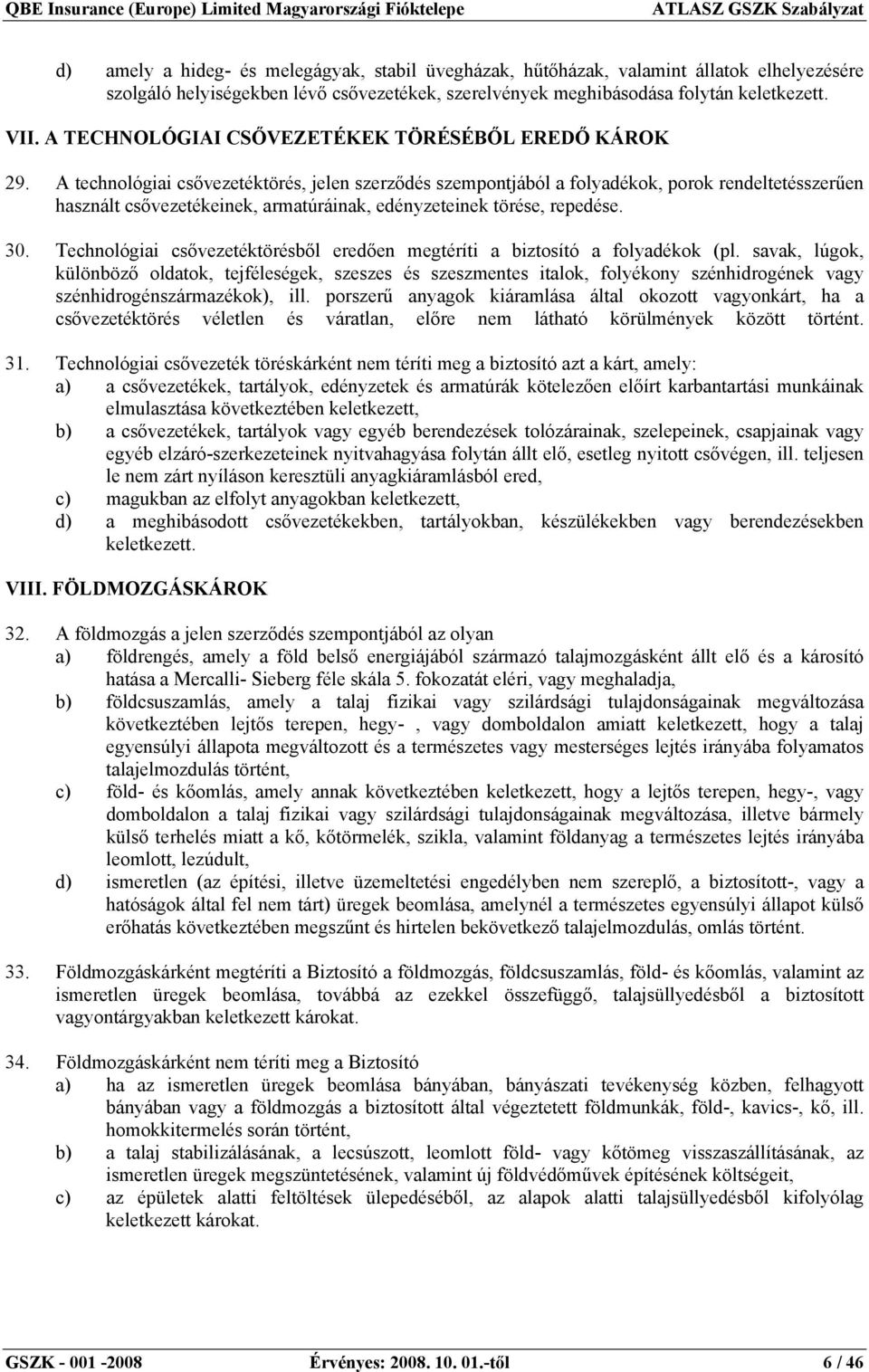 A technológiai csővezetéktörés, jelen szerződés szempontjából a folyadékok, porok rendeltetésszerűen használt csővezetékeinek, armatúráinak, edényzeteinek törése, repedése. 30.