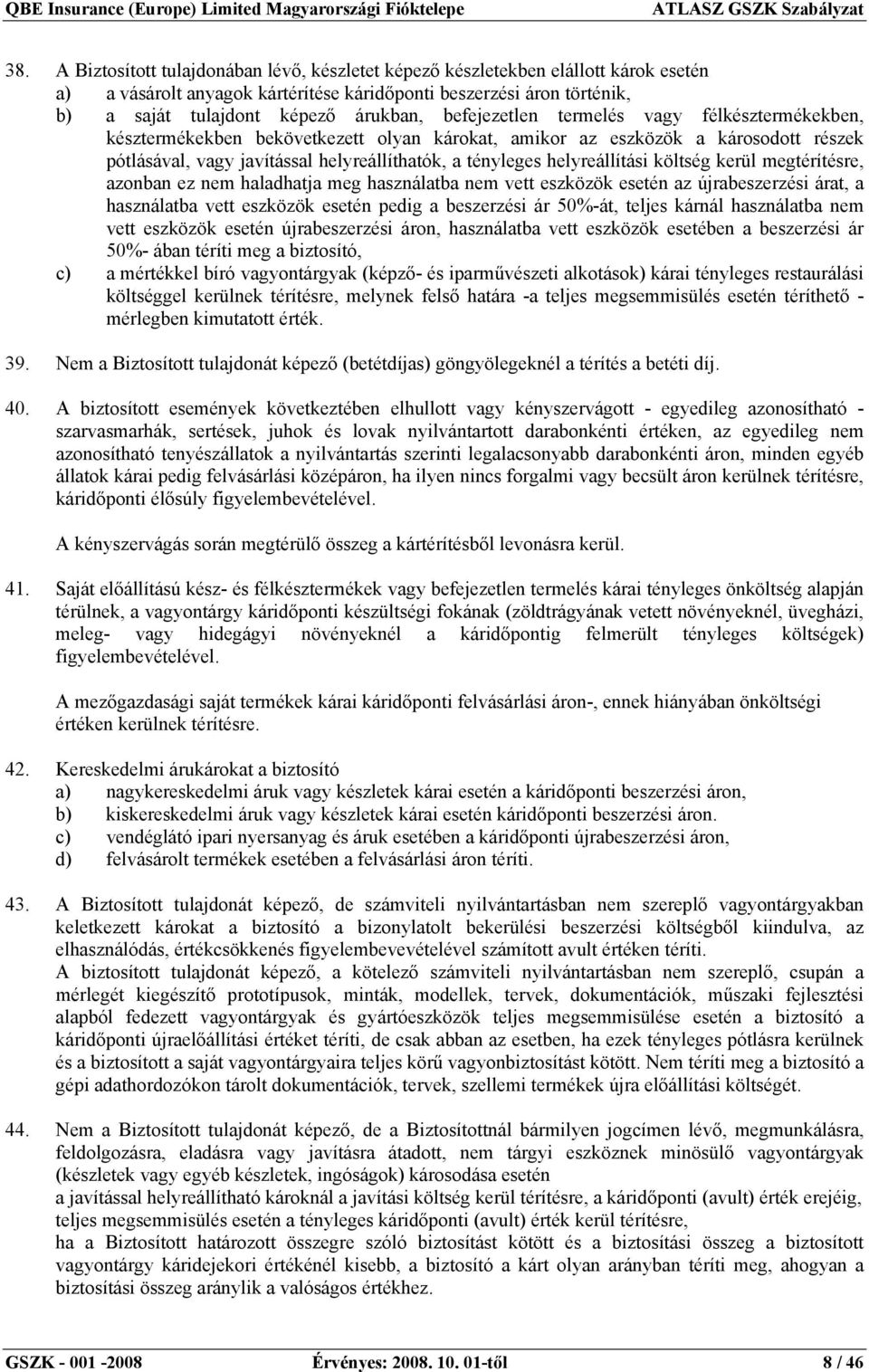 helyreállítási költség kerül megtérítésre, azonban ez nem haladhatja meg használatba nem vett eszközök esetén az újrabeszerzési árat, a használatba vett eszközök esetén pedig a beszerzési ár 50%-át,