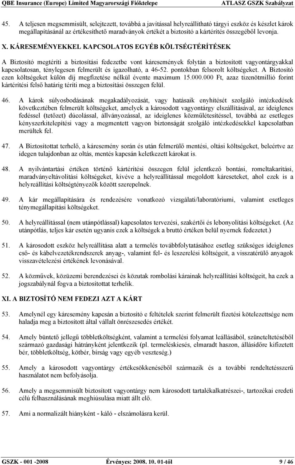 KÁRESEMÉNYEKKEL KAPCSOLATOS EGYÉB KÖLTSÉGTÉRÍTÉSEK A Biztosító megtéríti a biztosítási fedezetbe vont káresemények folytán a biztosított vagyontárgyakkal kapcsolatosan, ténylegesen felmerült és