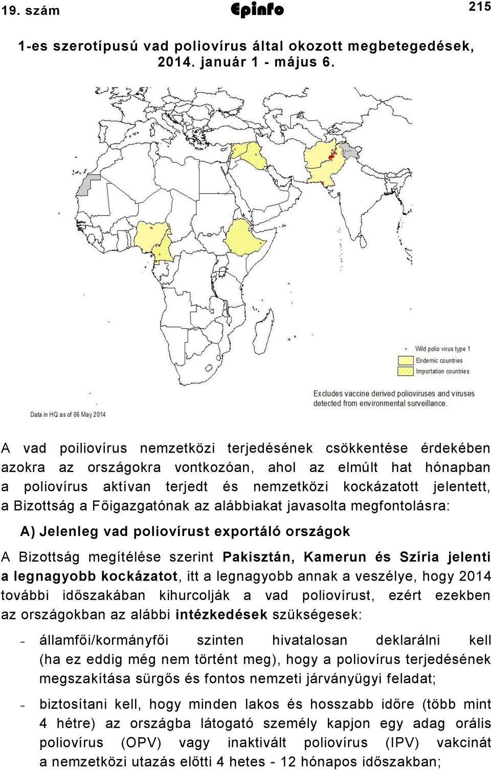 Bizottság a Főigazgatónak az alábbiakat javasolta megfontolásra: A) Jelenleg vad poliovírust exportáló országok A Bizottság megítélése szerint Pakisztán, Kamerun és Szíria jelenti a legnagyobb