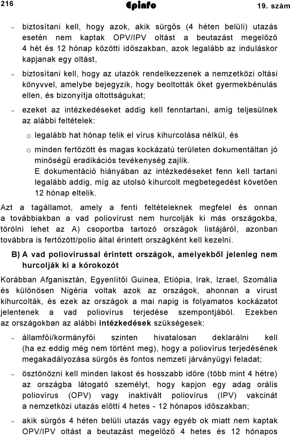 egy oltást, biztosítani kell, hogy az utazók rendelkezzenek a nemzetközi oltási könyvvel, amelybe bejegyzik, hogy beoltották őket gyermekbénulás ellen, és bizonyítja oltottságukat; ezeket az