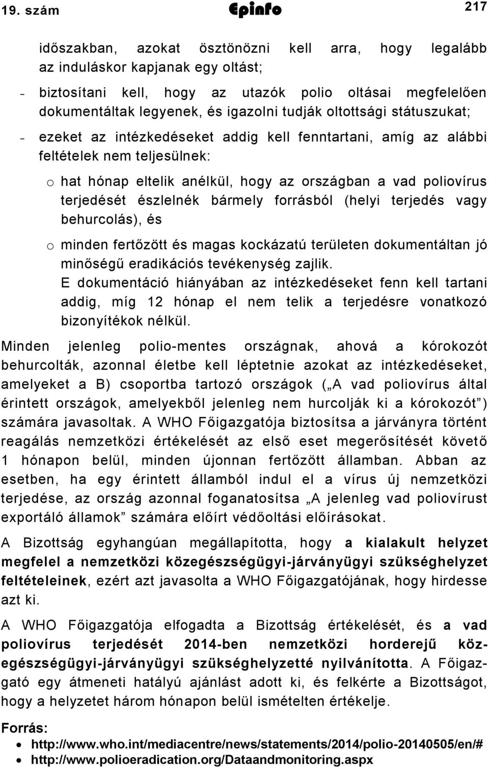 terjedését észlelnék bármely forrásból (helyi terjedés vagy behurcolás), és o minden fertőzött és magas kockázatú területen dokumentáltan jó minőségű eradikációs tevékenység zajlik.