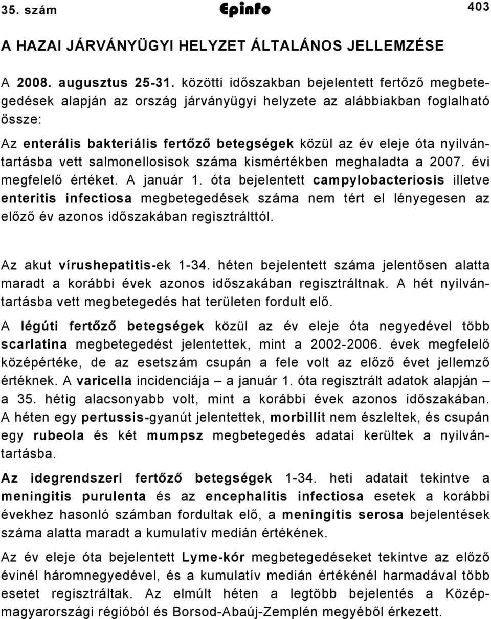 nyilvántartásba vett salmonellosisok száma kismértékben meghaladta a 2007. évi megfelelő értéket. A január 1.