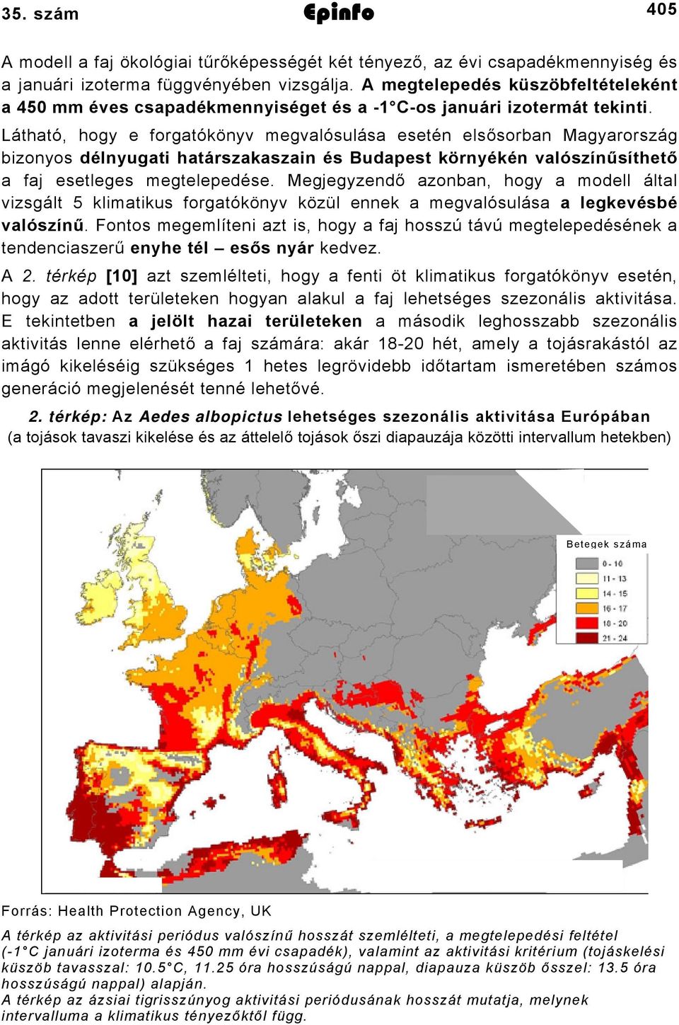 Látható, hogy e forgatókönyv megvalósulása esetén elsősorban Magyarország bizonyos délnyugati határszakaszain és Budapest környékén valószínűsíthető a faj esetleges megtelepedése.