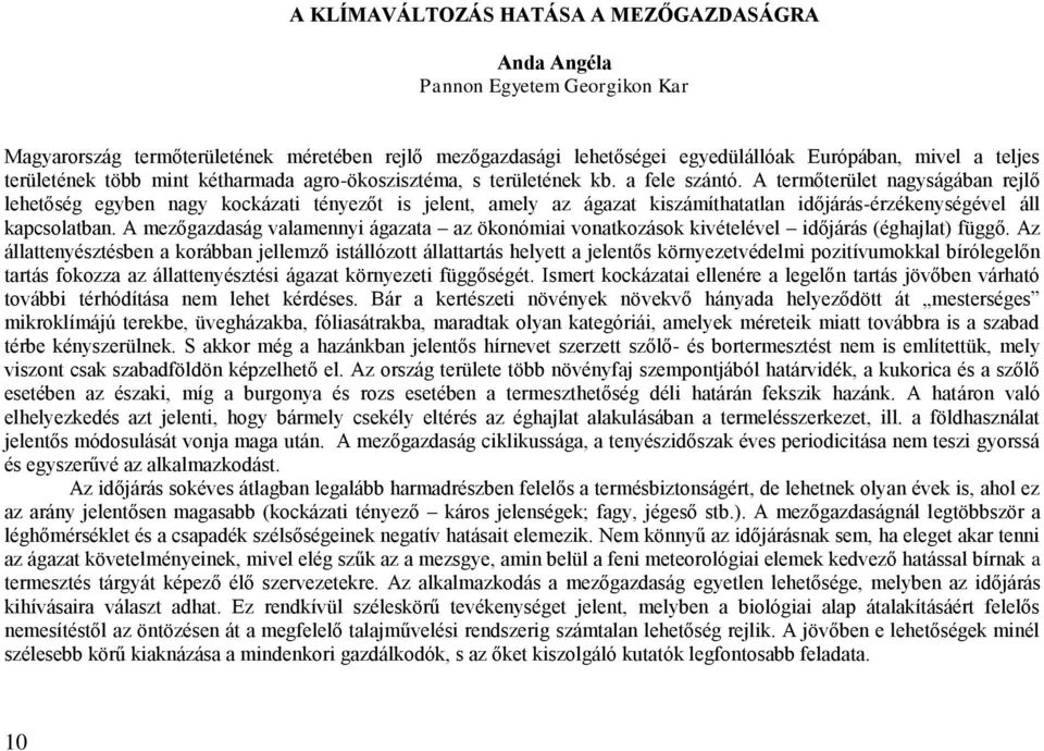 A termőterület nagyságában rejlő lehetőség egyben nagy kockázati tényezőt is jelent, amely az ágazat kiszámíthatatlan időjárás-érzékenységével áll kapcsolatban.