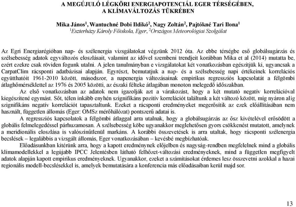 Az ebbe térségbe eső globálsugárzás és szélsebesség adatok egyváltozós eloszlásait, valamint az idővel szembeni trendjeit korábban Mika et al (2014) mutatta be, ezért ezekre csak röviden fogunk