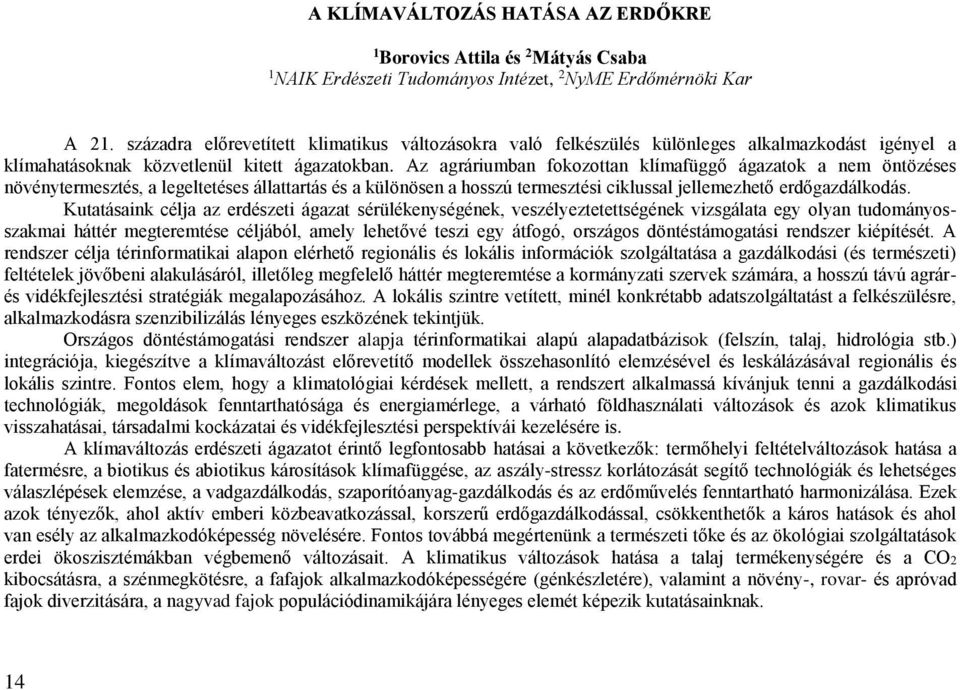 Az agráriumban fokozottan klímafüggő ágazatok a nem öntözéses növénytermesztés, a legeltetéses állattartás és a különösen a hosszú termesztési ciklussal jellemezhető erdőgazdálkodás.