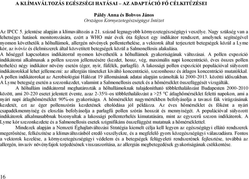 Nagy szükség van a lehetséges hatások monitorozására, ezért a WHO már évek óta fejleszt egy indikátor rendszert, amelynek segítségével nyomon követhetők a hőhullámok, allergén növények