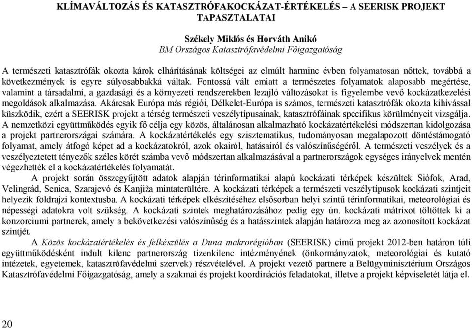 Fontossá vált emiatt a természetes folyamatok alaposabb megértése, valamint a társadalmi, a gazdasági és a környezeti rendszerekben lezajló változásokat is figyelembe vevő kockázatkezelési megoldások