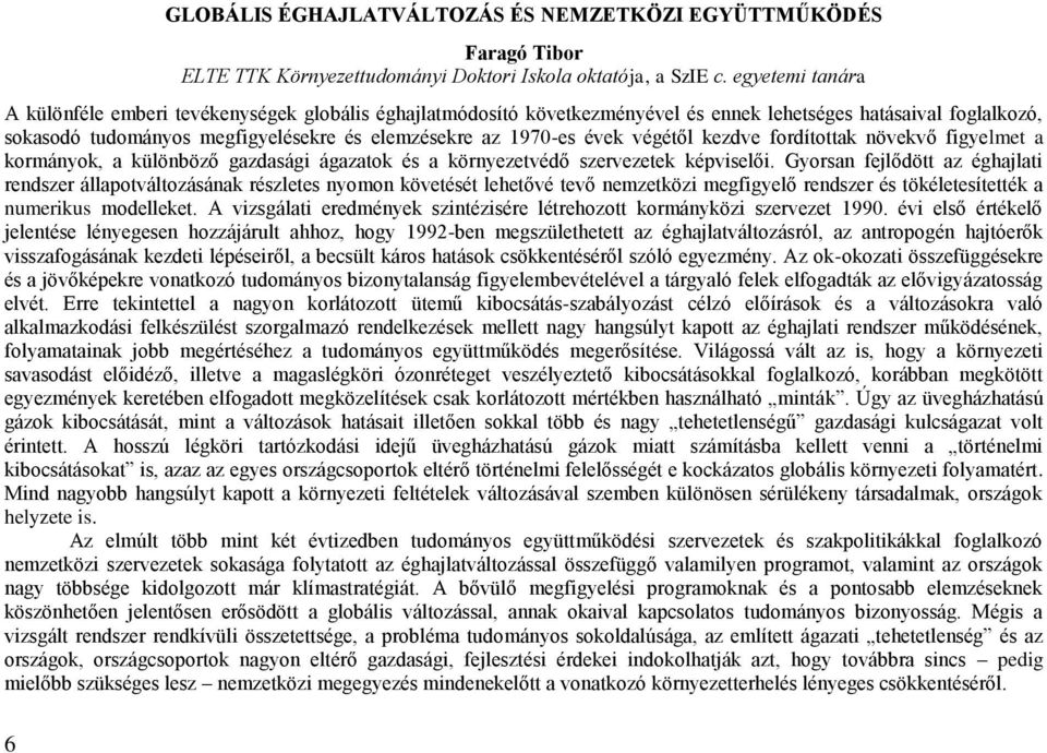 évek végétől kezdve fordítottak növekvő figyelmet a kormányok, a különböző gazdasági ágazatok és a környezetvédő szervezetek képviselői.