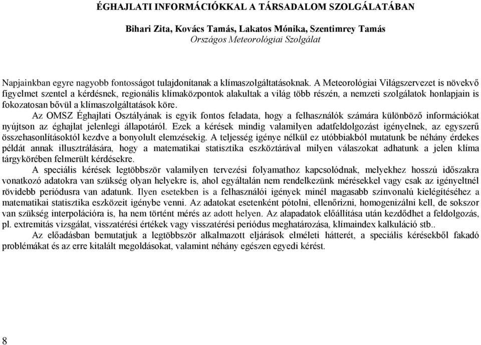 A Meteorológiai Világszervezet is növekvő figyelmet szentel a kérdésnek, regionális klímaközpontok alakultak a világ több részén, a nemzeti szolgálatok honlapjain is fokozatosan bővül a