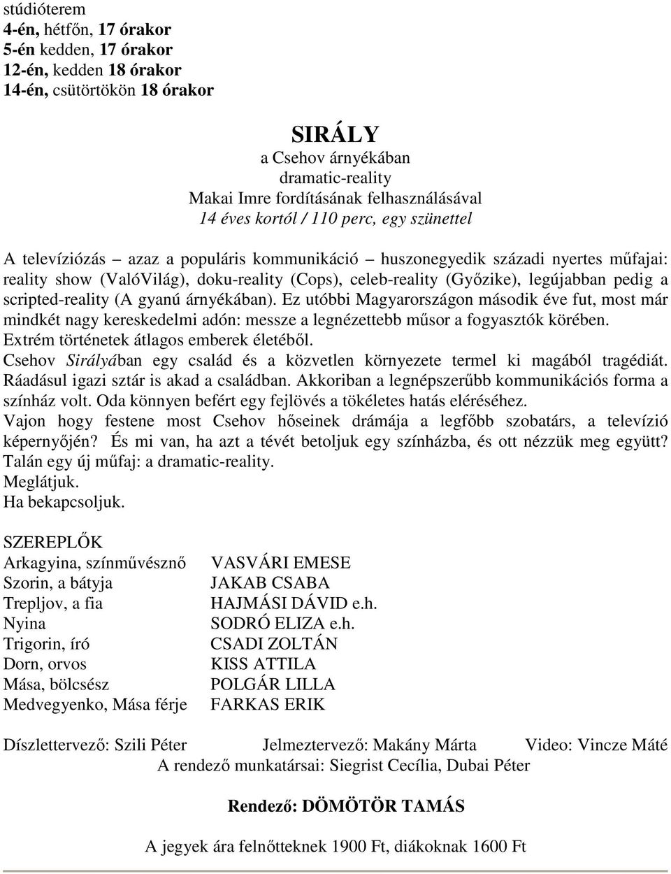 legújabban pedig a scripted-reality (A gyanú árnyékában). Ez utóbbi Magyarországon második éve fut, most már mindkét nagy kereskedelmi adón: messze a legnézettebb műsor a fogyasztók körében.