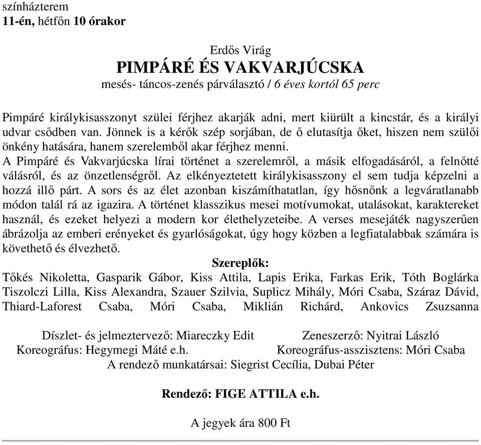 A Pimpáré és Vakvarjúcska lírai történet a szerelemről, a másik elfogadásáról, a felnőtté válásról, és az önzetlenségről. Az elkényeztetett királykisasszony el sem tudja képzelni a hozzá illő párt.