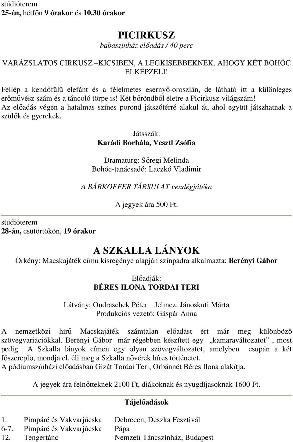 Az előadás végén a hatalmas színes porond játszótérré alakul át, ahol együtt játszhatnak a szülők és gyerekek.