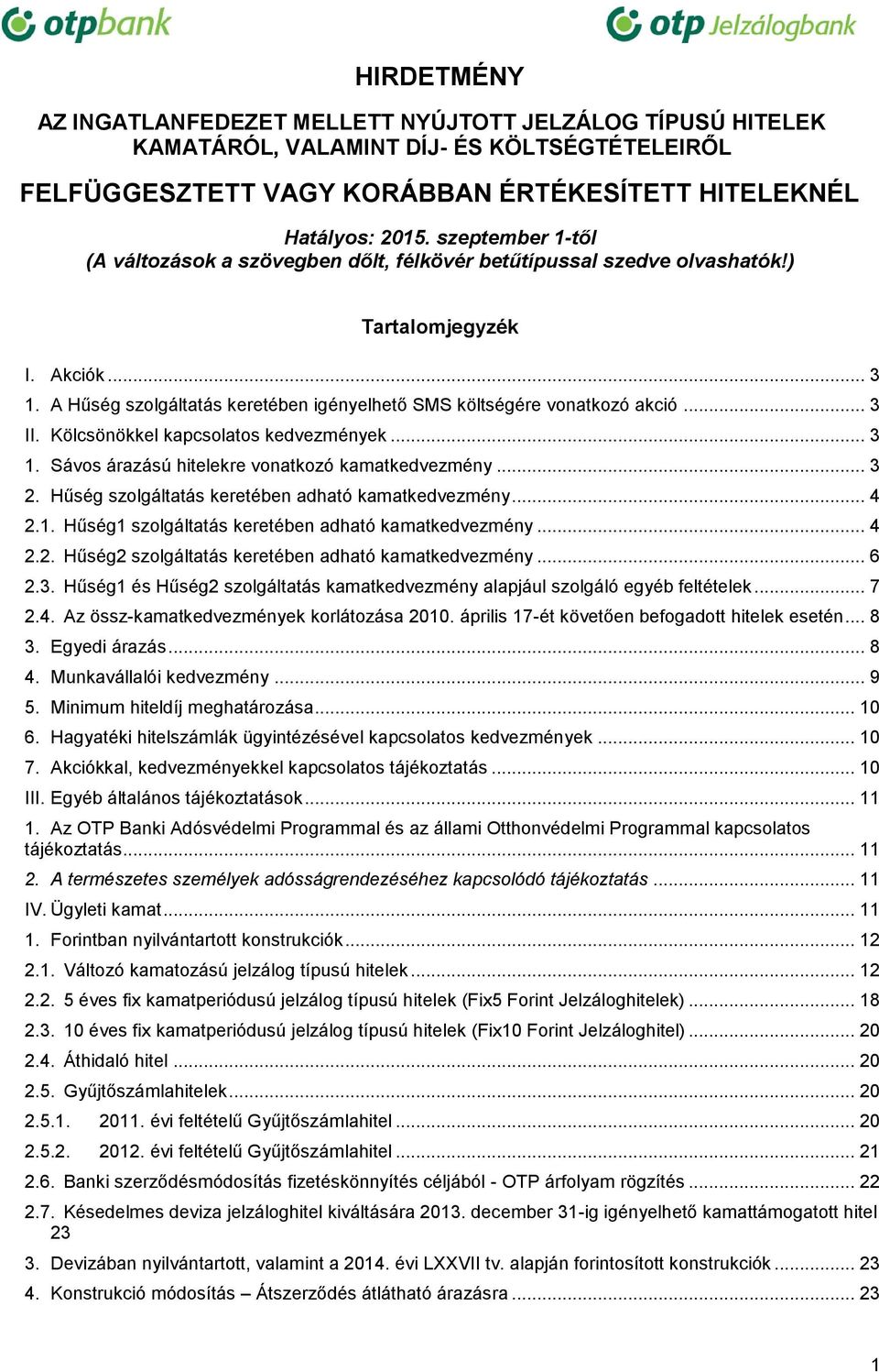 .. 3 II. Kölcsönökkel kapcsolatos kedvezmények... 3 1. Sávos árazású hitelekre vonatkozó kamatkedvezmény... 3 2. Hűség szolgáltatás keretében adható kamatkedvezmény... 4 2.1. Hűség1 szolgáltatás keretében adható kamatkedvezmény.