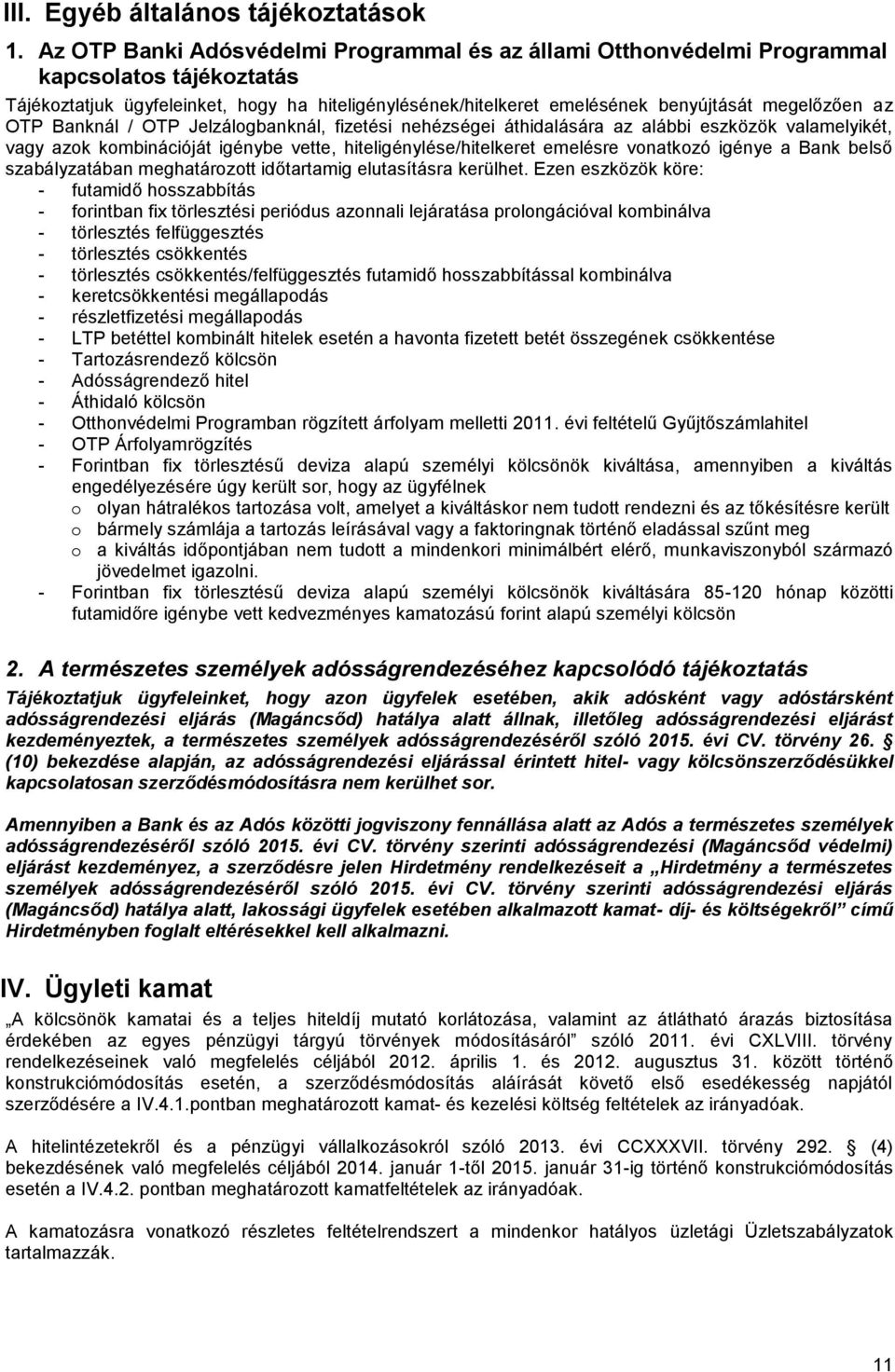 az OTP Banknál / OTP Jelzálogbanknál, fizetési nehézségei áthidalására az alábbi eszközök valamelyikét, vagy azok kombinációját igénybe vette, hiteligénylése/hitelkeret emelésre vonatkozó igénye a