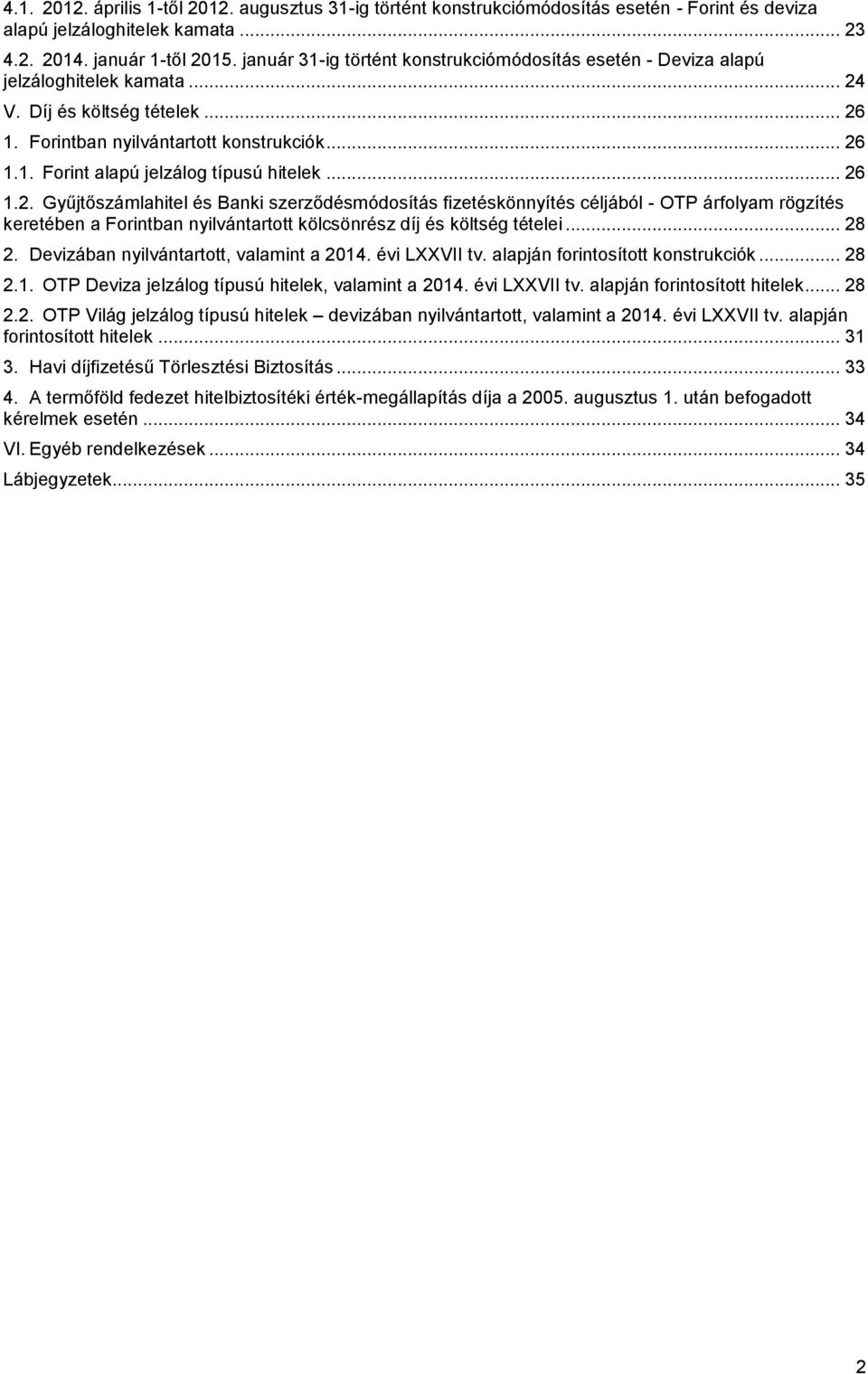 .. 26 1.2. Gyűjtőszámlahitel és Banki szerződésmódosítás fizetéskönnyítés céljából - OTP árfolyam rögzítés keretében a Forintban nyilvántartott kölcsönrész díj és költség tételei... 28 2.