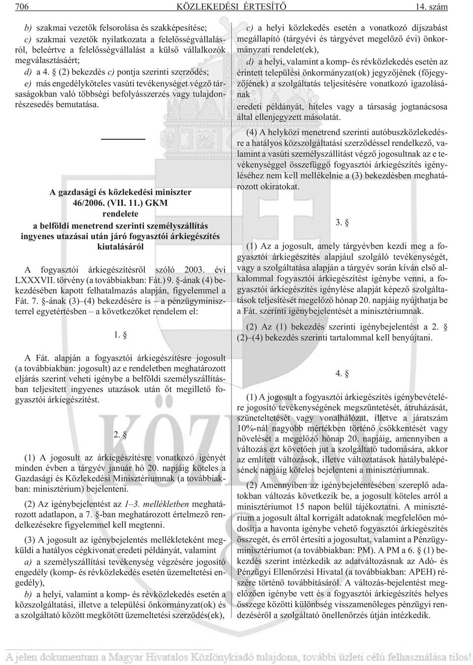 (2) bekezdés c) pontja szerinti szerzõdés; e) más engedélyköteles vasúti tevékenységet végzõ társaságokban való többségi befolyásszerzés vagy tulajdonrészesedés bemutatása.